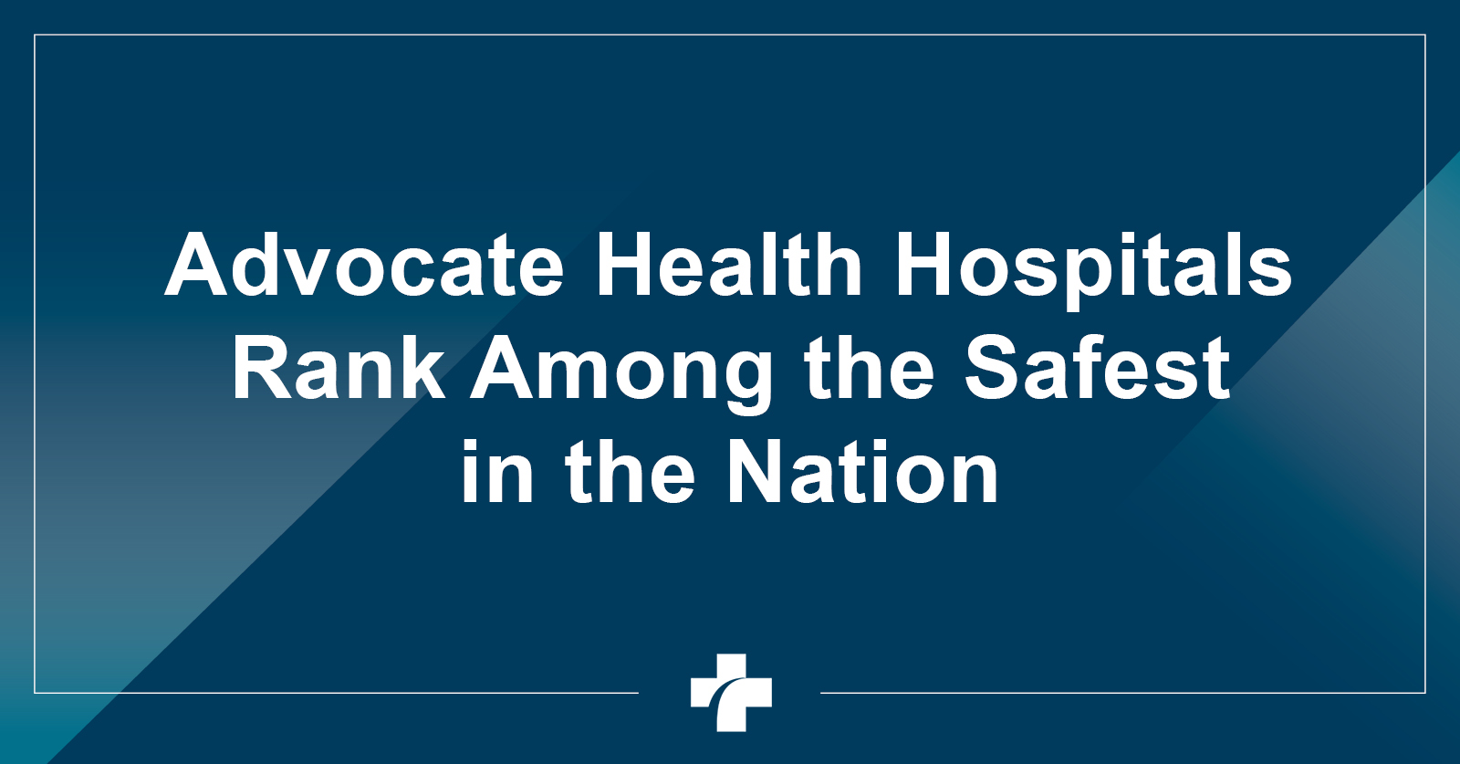 Advocate Health hospitals rank among the safest in the nation.